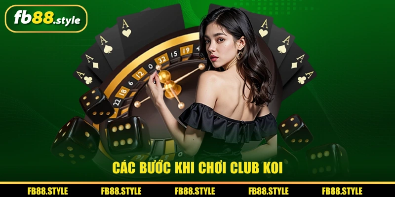Các bước khi chơi Club KOI