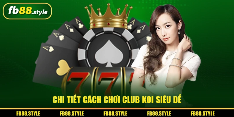 Chi tiết cách chơi Club KOI siêu dễ