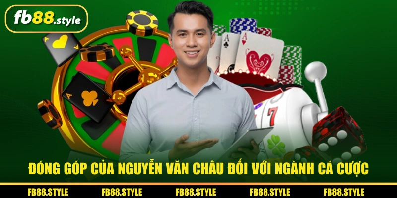 Nguyễn Văn Châu Và Hành Trình Xây Dựng Nền Tảng FB88 2 Đóng góp của Nguyễn Văn Châu đối với ngành cá cược