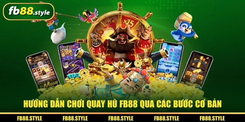 Hướng dẫn chơi quay hũ FB88 qua các bước cơ bản