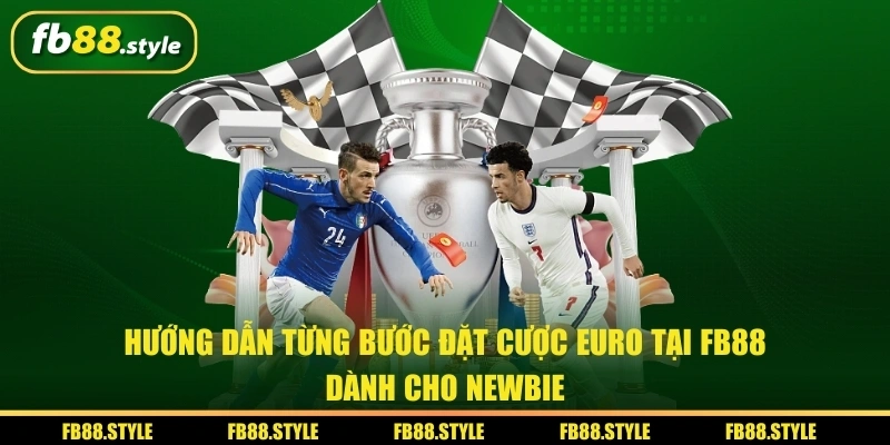 Hướng dẫn từng bước đặt cược Euro tại FB88 dành cho newbie