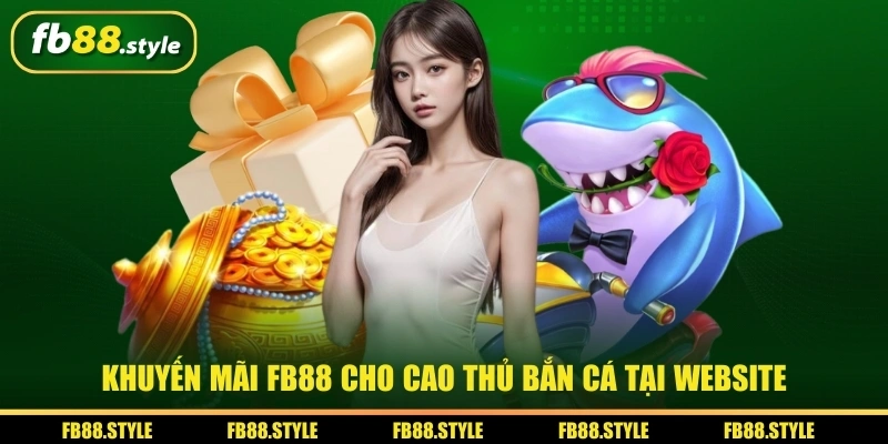 Cẩm Nang Khuyến Mãi Fb88 Mới Nhất 2025 Cực Kỳ Hấp Dẫn 5 Khuyến mãi FB88 cho cao thủ bắn cá tại website