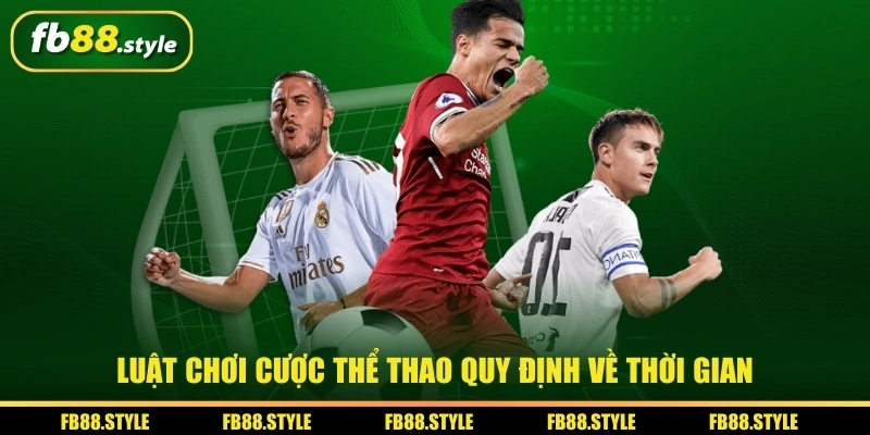 Luật chơi cược thể thao quy định về thời gian