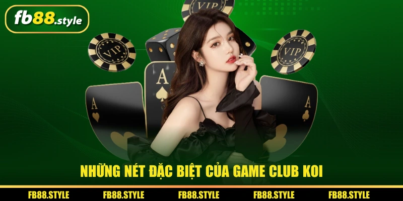 Những nét đặc biệt của game Club KOI