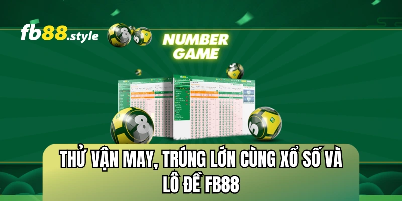 Thử vận may, trúng lớn cùng Xổ Số và Lô Đề FB88