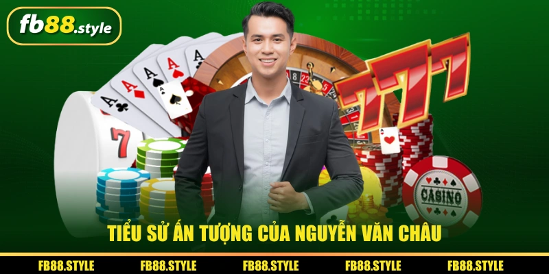 Nguyễn Văn Châu Và Hành Trình Xây Dựng Nền Tảng FB88 1 Tiểu sử ấn tượng của Nguyễn Văn Châu